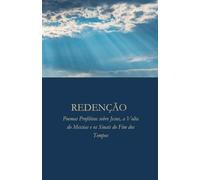 REDENÇÃO: Poemas Proféticos sobre Jesus, a Volta do Messias e os Sinais do Fim dos Tempos