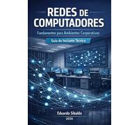 Redes de Computadores - Fundamentos para Ambientes Corporativos: Guia do Iniciante Técnico