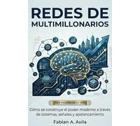 REDES DE MULTIMILLONARIOS: Cómo el poder moderno se construye a través de sistemas, señales y apalancamiento