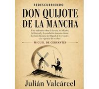 Redescubriendo Don Quijote de la Mancha: Una reflexión sobre la locura, los ideales, la libertad y la condición humana desde la visión literaria de Miguel de Cervantes y la vigencia de su obra