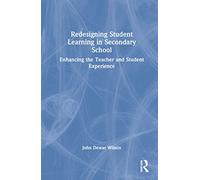 Redesigning Student Learning in Secondary School: Enhancing the Teacher and Student Experience