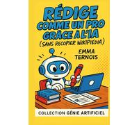 Rédige comme un pro gràce à l'IA (sans recopier Wikipédia): Ton guide malin pour écrire des textes stylés, éviter les fautes et garder ta vraie voix