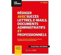 Rédiger avec succès lettres, e-mails, documents administratifs et professionnels: Des outils, méthodes et modèles pour une rédaction administrative et professionnelle efficace