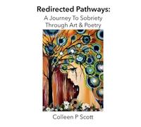 Redirected Pathways: A Journey To Sobriety Through Art & Poetry