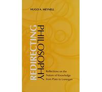 Redirecting Philosophy: Reflections on the Nature of Knowledge from Plato to Lonergan