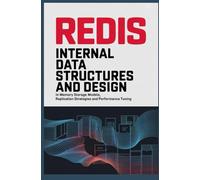 REDIS INTERNAL DATA STRUCTURES AND DESIGN: In memory storage models replication strategies and performance tuning