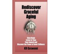 Rediscover Graceful Aging: Slow Down Listen to Time Tune Inward and Discover the Power of Inner Stillness