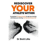Rediscover Your Athlete Within: A practical 10-step process to get you mov...