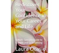 Rediscover Your Confidence in Your Career and Life: A Multi-Sensory Guide to Growth and Goal-Setting