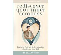 Rediscover Your Inner Compass: Practical Insights & Exercises For Realigning Your Life