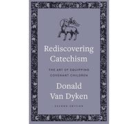 Rediscovering Catechism: The Art of Equipping Covenant Children