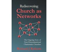 Rediscovering Church as Networks: The Ongoing Story of Non-Denominational Charismatic Churches: The Ongoing Story of New Charismatic Churches