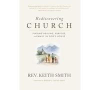 Rediscovering Church: Finding Healing, Purpose, and Family in God's House