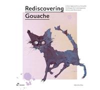 Rediscovering gouache. A new approach to a classic technique for contemporary artists and illustrators: A New Approach to a Versatile Technique for Contemporary Artists and Illustrators