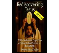 Rediscovering Jesus:: A 120-Day Catholic Prayer Guide to Finding the Real Presence in the Eucharist