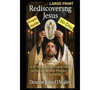 Rediscovering Jesus: A 30-Day Catholic Prayer Guide Finding the Real Presence in the Eucharist