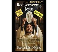 Rediscovering Jesus: a 30-Day Catholic Prayer Guide to Finding the Real Presence in the Eucharist