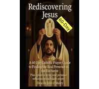 Rediscovering Jesus: A 60-Day Catholic Prayer Guide to Finding the Real Presence in the Eucharist