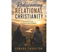 Rediscovering Relational Christianity: Returning to Christ, Community, and the Kingdom