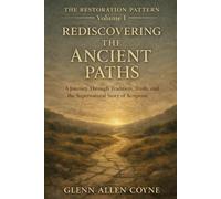 Rediscovering the Ancient Paths: A Journey Through Tradition, Truth and the Supernatural Story of Scripture