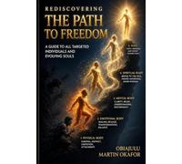 REDISCOVERING THE PATH TO FREEDOM: A GUIDE TO ALL TARGETED INDIVIDUALS AND EVOLVING SOULS.