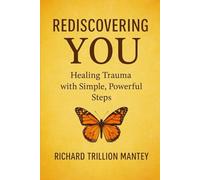 Rediscovering You: Healing Trauma With Simple, Powerful Steps