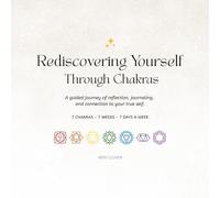 Rediscovering Yourself Through Chakras: A guided journey of reflection, journaling, and connection to your true self. 7 Chakras - 7 Weeks - 7 Days a Week