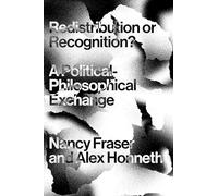 Redistribution or Recognition?: A Political-philosophical Exchange