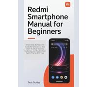 Redmi Smartphone Manual For Beginners: Simple Step-By-Step User Guide For Seniors And New Users To Setup, Operate, Customize, and Troubleshoot Redmi Phones With Ease