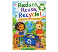 Reduce, Reuse, Recycle! A Creative Adventure for Kids