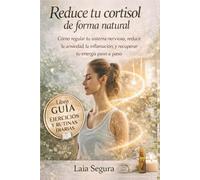 Reduce tu cortisol de forma natural: Cómo regular tu sistema nervioso, reducir la ansiedad, la inflamación y recuperar tu energía paso a paso.