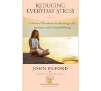 Reducing Everday Stress: A Practical Workbook for Building Calm, Resilience and Lasting Wellbeing