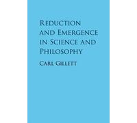 Reduction and Emergence in Science and Philosophy - Gillett Carl