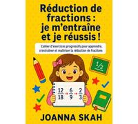 Réduction de fractions : je m’entraîne et je réussis !: Cahier d’exercices progressifs pour apprendre, s’entraîner et maîtriser la réduction de fractions