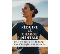 Réduire la Charge Mentale: 30 jours pour plus de temps, plus d’énergie, plus de clarté