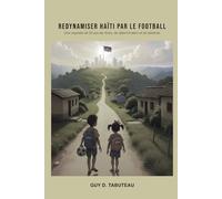 Redynamiser Haïti Par le Football: Une Odyssée de 20 Ans de Reves, de Determination et de Destinee