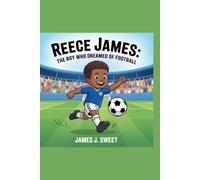Reece James:: The Boy Who Dreamed of Football
