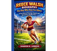 REECE WALSH BIOGRAPHY: The Boy Who Ran For Glory: A True Story of Courage, Speed, and Becoming a Rugby Hero