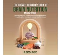 Reed Fox The Ultimate Beginner’s Guide to Brain Nutrition and Beyond (Tascabile)