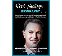 REED HASTINGS BIOGRAPHY: From Boston Curiosity to Global Disruption: Inside the Life, Leadership, and Legacy of Netflix’s Pioneer