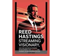 Reed Hastings: Streaming Visionary: How One Man Revolutionized Entertainment with Netflix and Changed the Way the World Watches