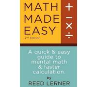 Math Made Easy: A quick and easy guide to mental math and faster calculation