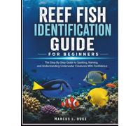 Reef Fish Identification Guide For Beginners: The Step-By-Step Guide to Spotting, Naming, and Understanding Underwater Creatures with Confidence