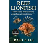 REEF LIONFISH: A Complete Guide To Identifying, Caring For, Managing, And Understanding Lionfish in the Wild, Aquariums, And Marine Ecosystems.