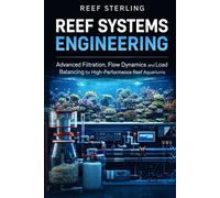 Reef Systems Engineering: A Comprehensive Guide: Advanced Filtration, Flow Dynamics, and Load Balancing for High-Performance Reef Aquariums