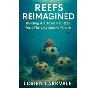 Reefs Reimagined: Building Artificial Habitats for a Thriving Marine Future: