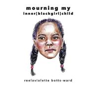 reelaviolette ward mourning my inner blackgirl child (Tascabile)