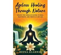 Reena Agarwal Ageless Healing Through Nature: Unlock the Power of Na (Tascabile)