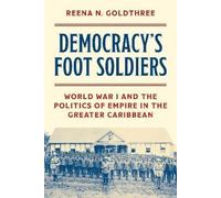 Democracy’s Foot Soldiers: World War I and the Politics of Empire in the Greater Caribbean