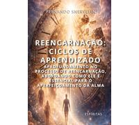 REENCARNAÇÃO: CICLOS DE APRENDIZADO: APROFUNDAMENTO NO PROCESSO DE REENCARNAÇÃO, ABORDANDO COMO ELE É ESSENCIAL PARA O APERFEIÇOAMENTO DA ALMA